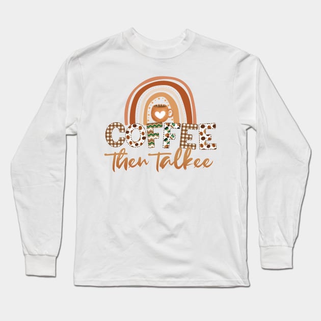 Coffee Then Talkee Long Sleeve T-Shirt by kansaikate